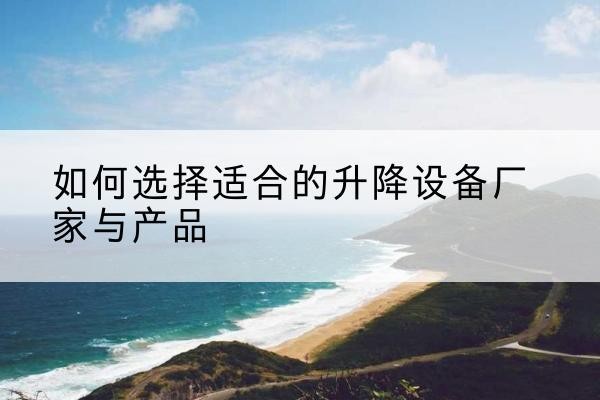 山阳电动升降平台厂家-如何选择适合的升降设备厂家与产品